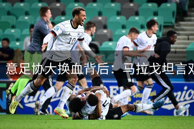 意足协大换血背后：马拉戈坦言双重压力，期待技术团队新血液